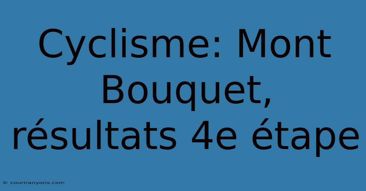 Cyclisme: Mont Bouquet, Résultats 4e Étape