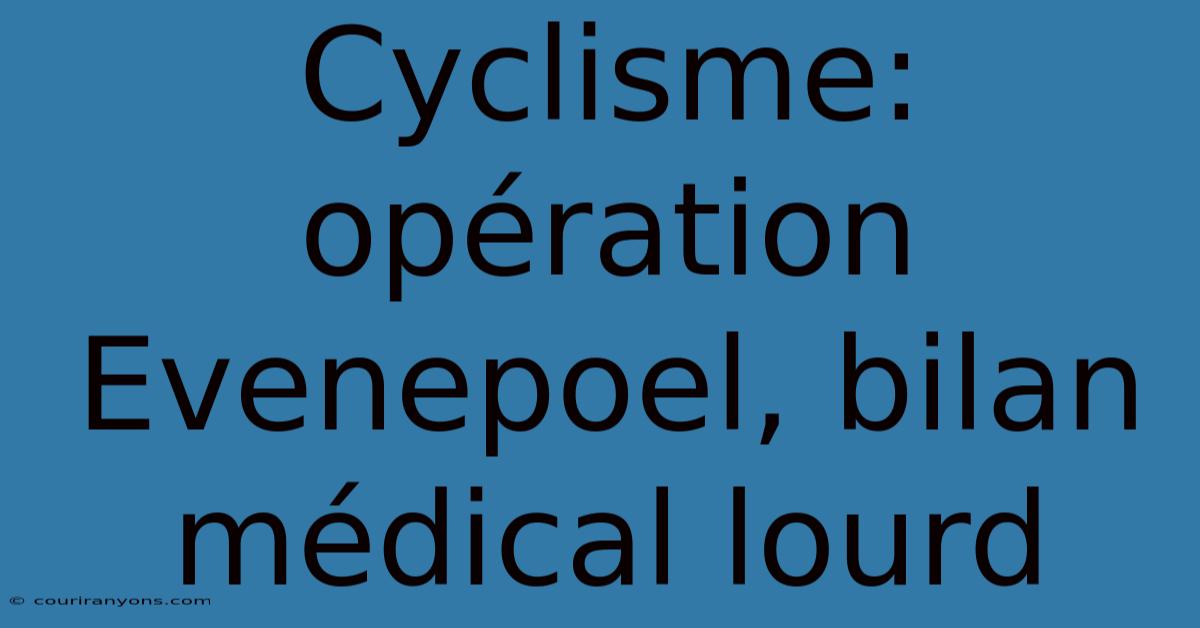 Cyclisme: Opération Evenepoel, Bilan Médical Lourd