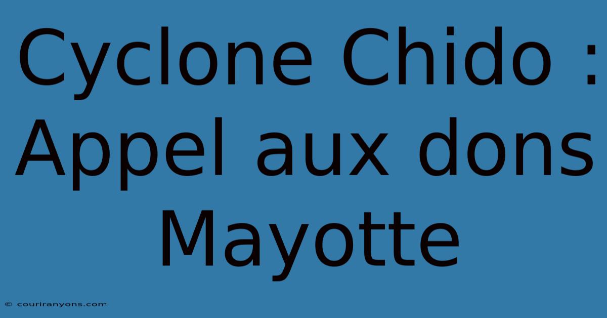 Cyclone Chido : Appel Aux Dons Mayotte