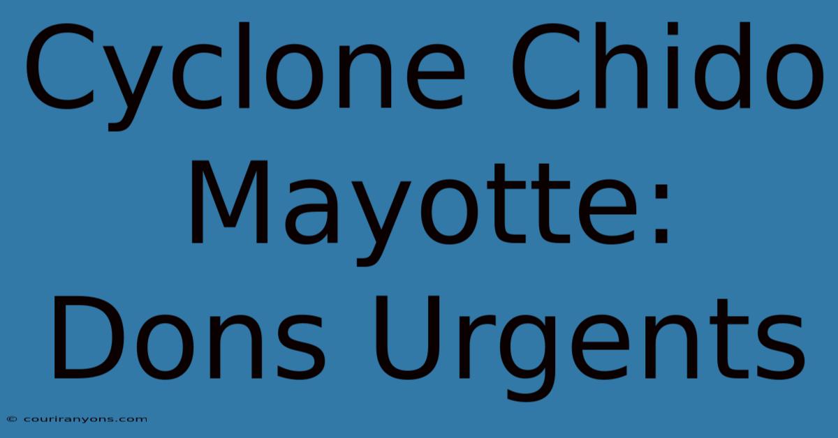 Cyclone Chido Mayotte: Dons Urgents