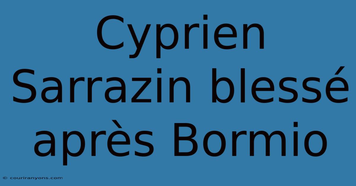 Cyprien Sarrazin Blessé Après Bormio