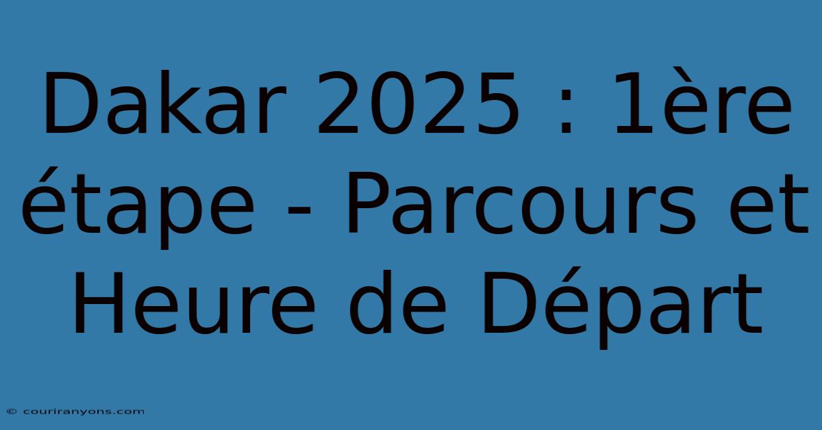 Dakar 2025 : 1ère Étape - Parcours Et Heure De Départ