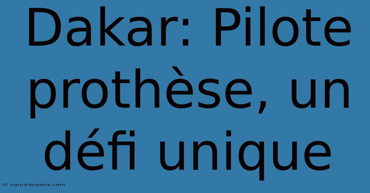 Dakar: Pilote Prothèse, Un Défi Unique