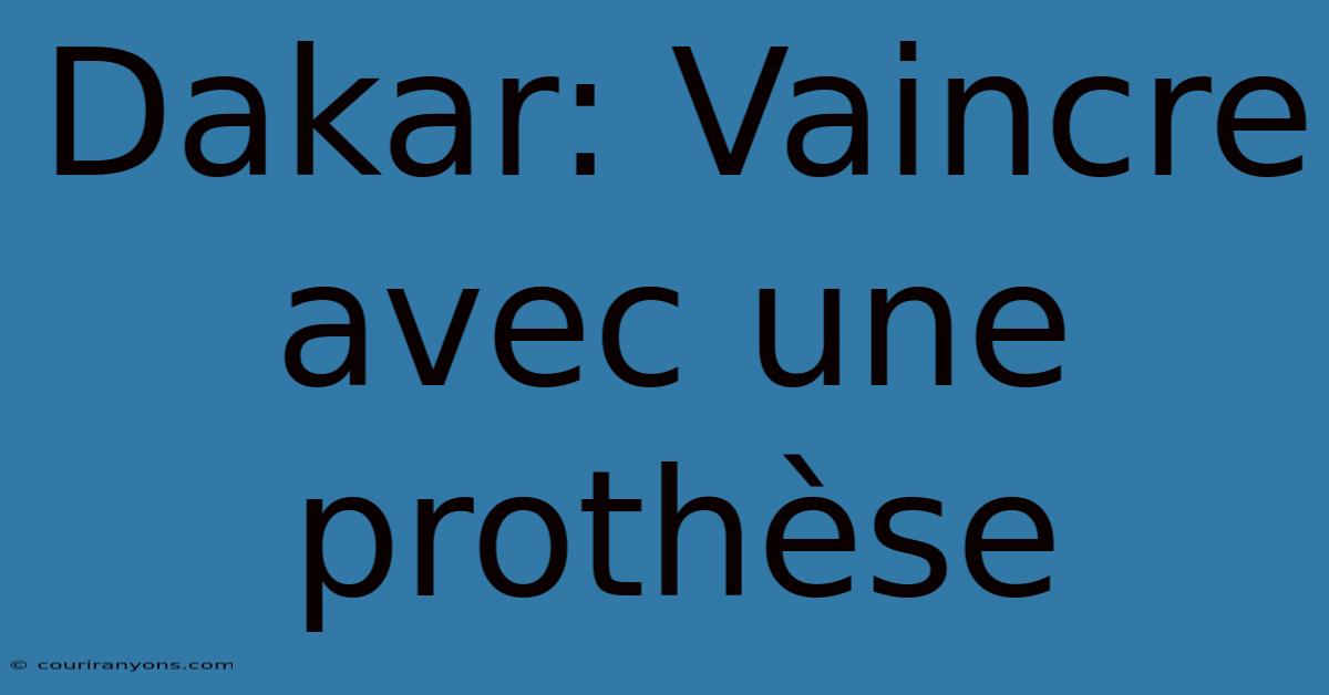 Dakar: Vaincre Avec Une Prothèse