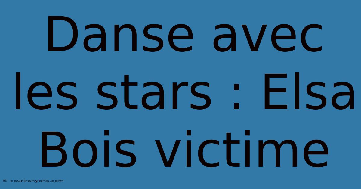 Danse Avec Les Stars : Elsa Bois Victime