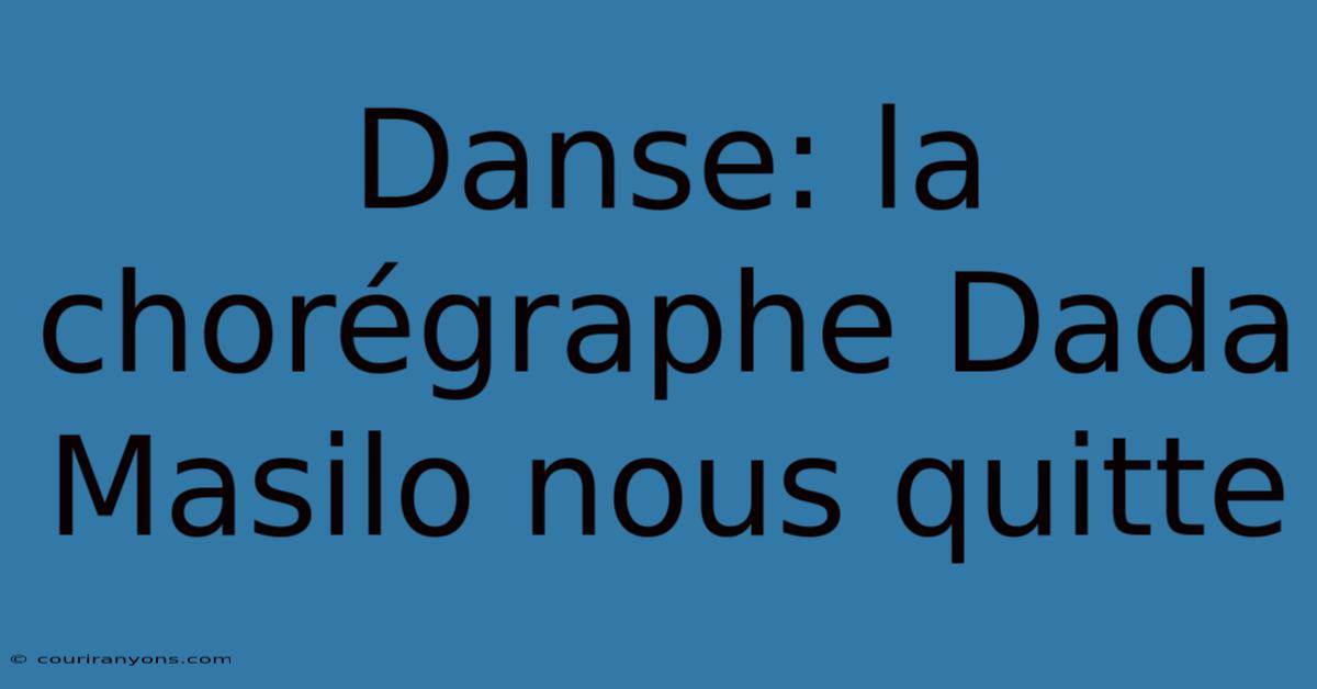 Danse: La Chorégraphe Dada Masilo Nous Quitte