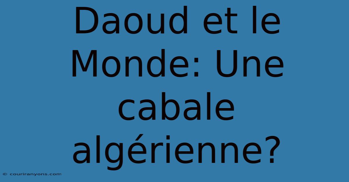 Daoud Et Le Monde: Une Cabale Algérienne?