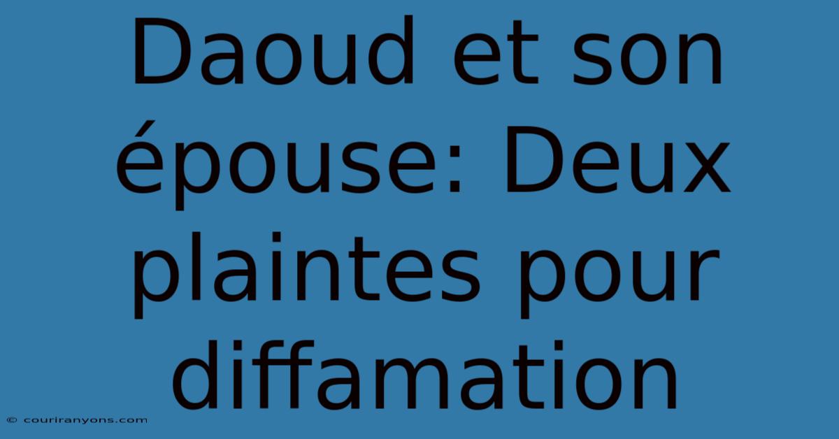 Daoud Et Son Épouse: Deux Plaintes Pour Diffamation