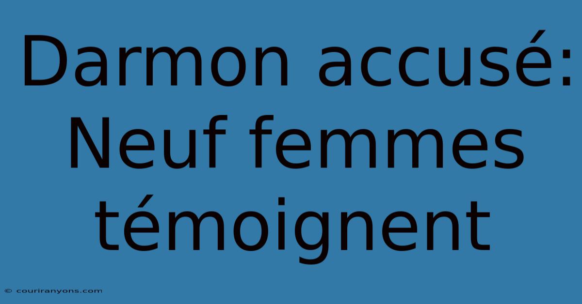 Darmon Accusé: Neuf Femmes Témoignent