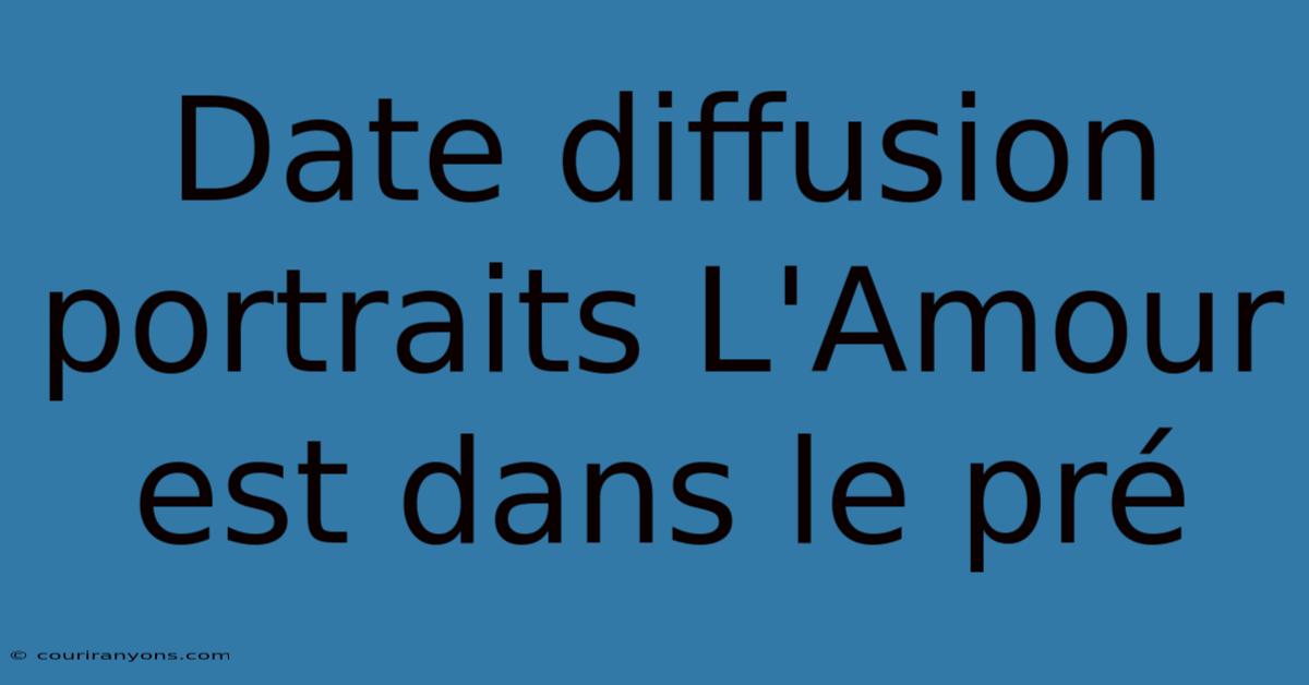 Date Diffusion Portraits L'Amour Est Dans Le Pré