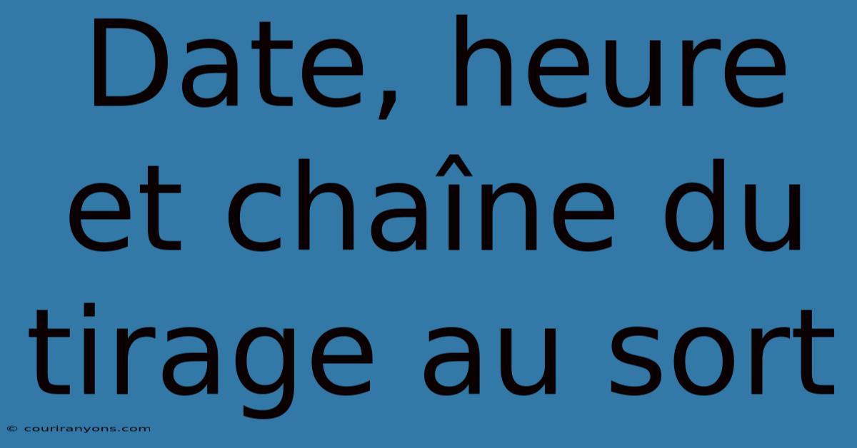 Date, Heure Et Chaîne Du Tirage Au Sort