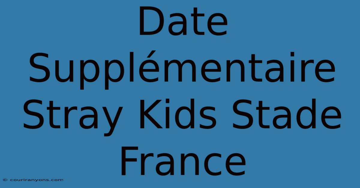 Date Supplémentaire Stray Kids Stade France