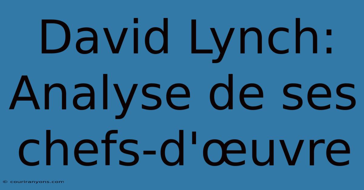 David Lynch: Analyse De Ses Chefs-d'œuvre