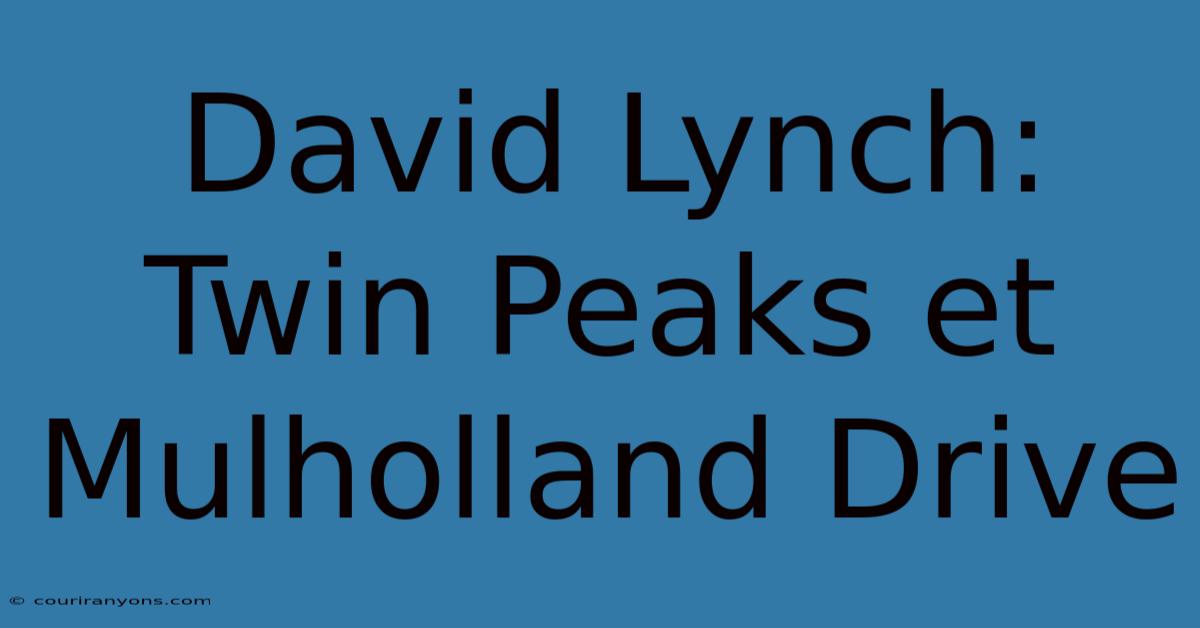 David Lynch: Twin Peaks Et Mulholland Drive