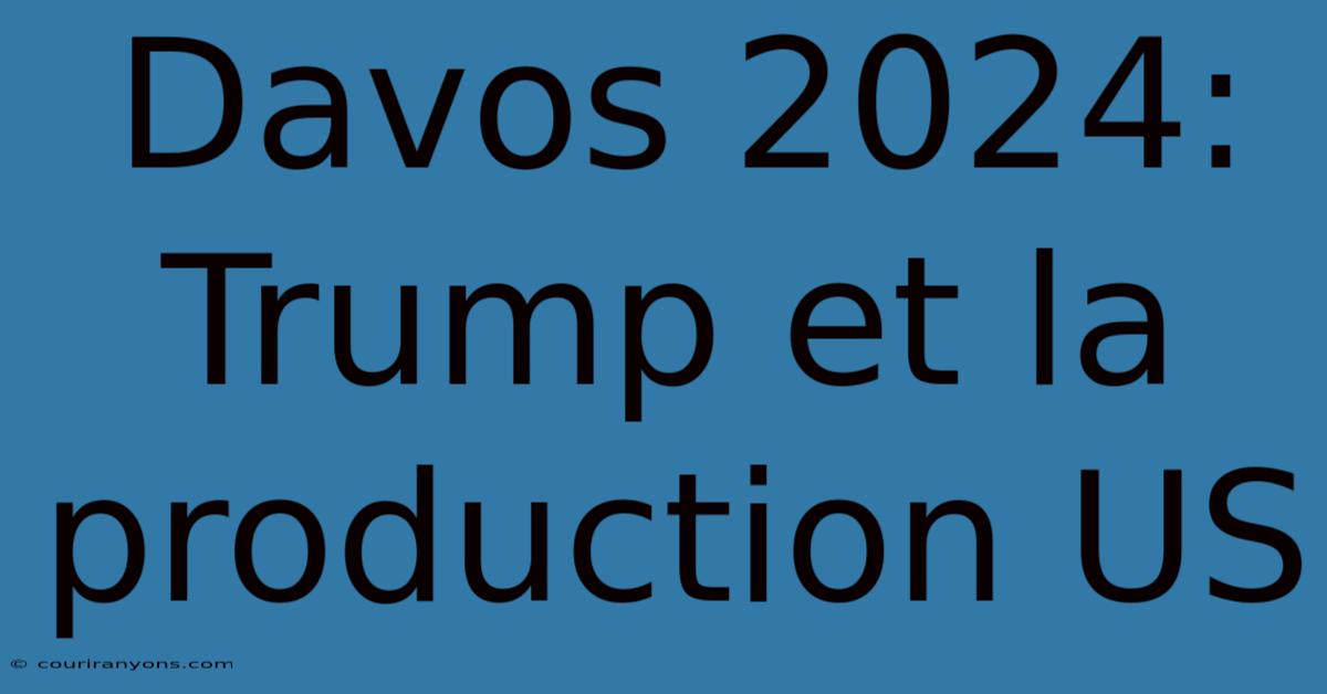 Davos 2024: Trump Et La Production US