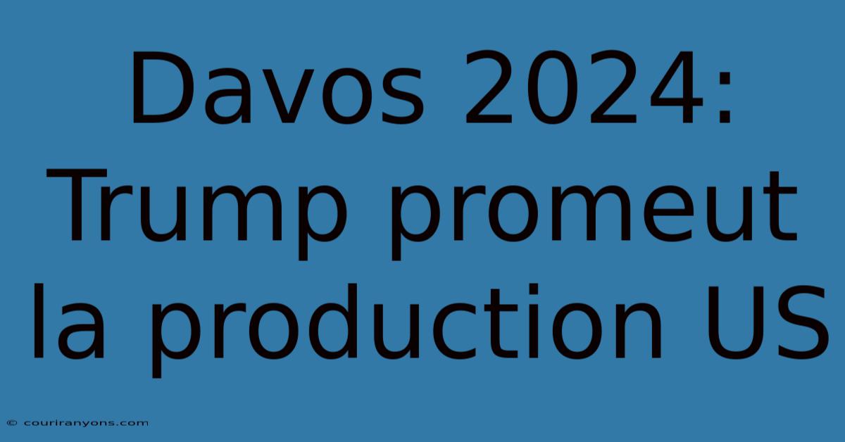 Davos 2024: Trump Promeut La Production US