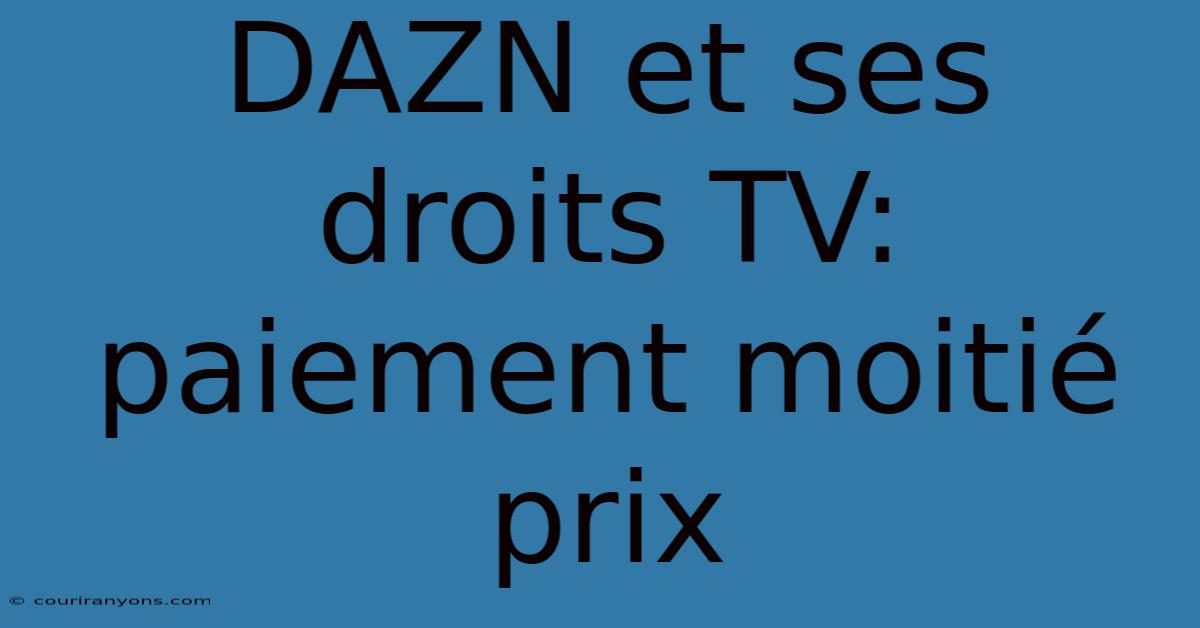 DAZN Et Ses Droits TV: Paiement Moitié Prix