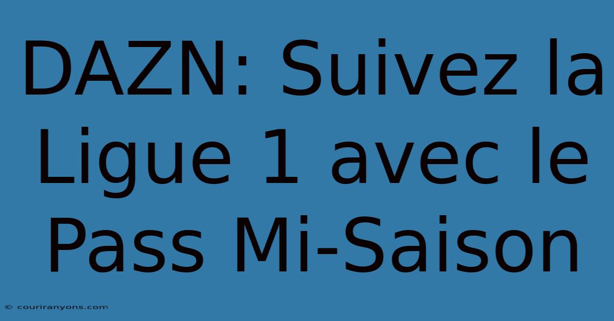 DAZN: Suivez La Ligue 1 Avec Le Pass Mi-Saison