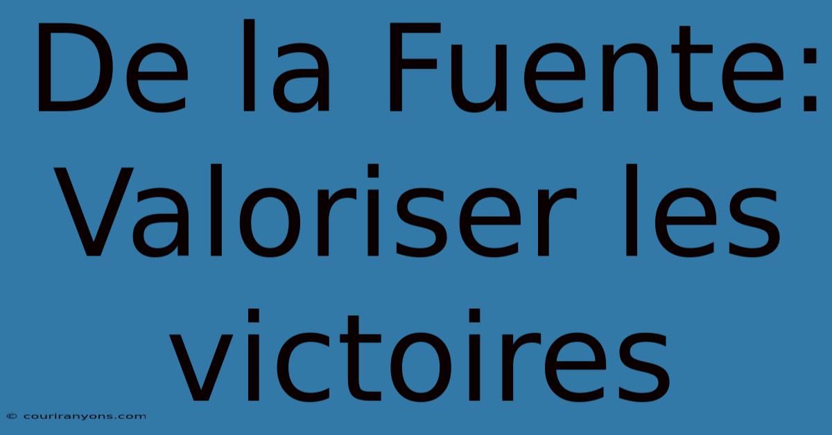 De La Fuente: Valoriser Les Victoires