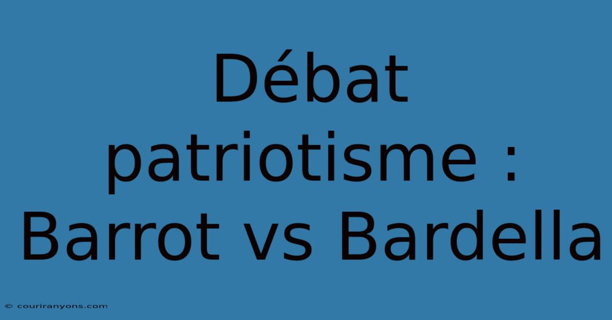 Débat Patriotisme : Barrot Vs Bardella