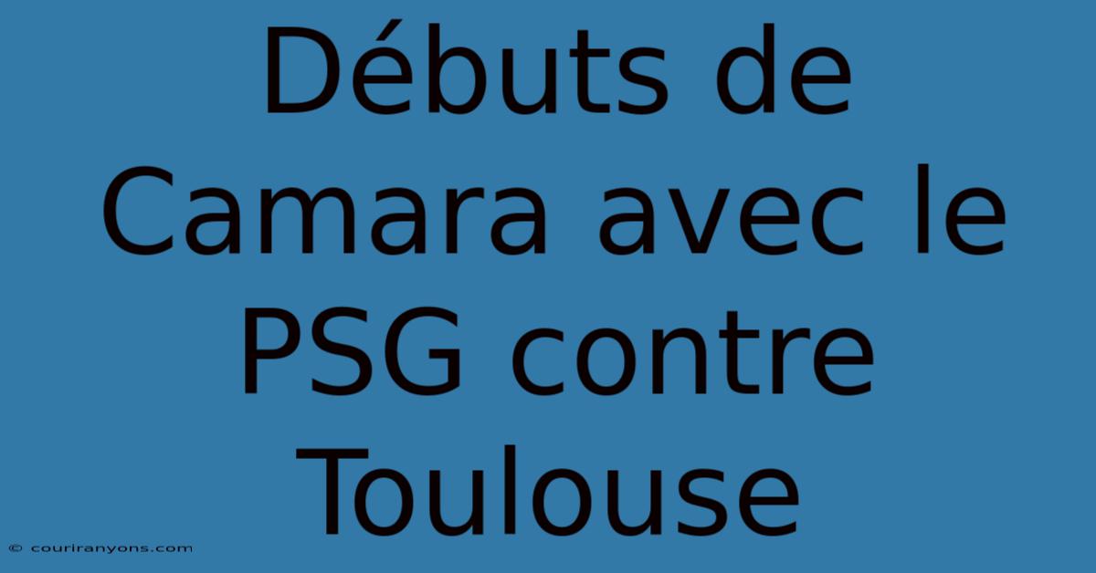 Débuts De Camara Avec Le PSG Contre Toulouse