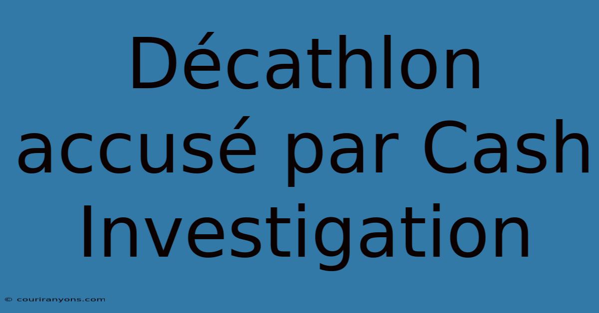 Décathlon Accusé Par Cash Investigation