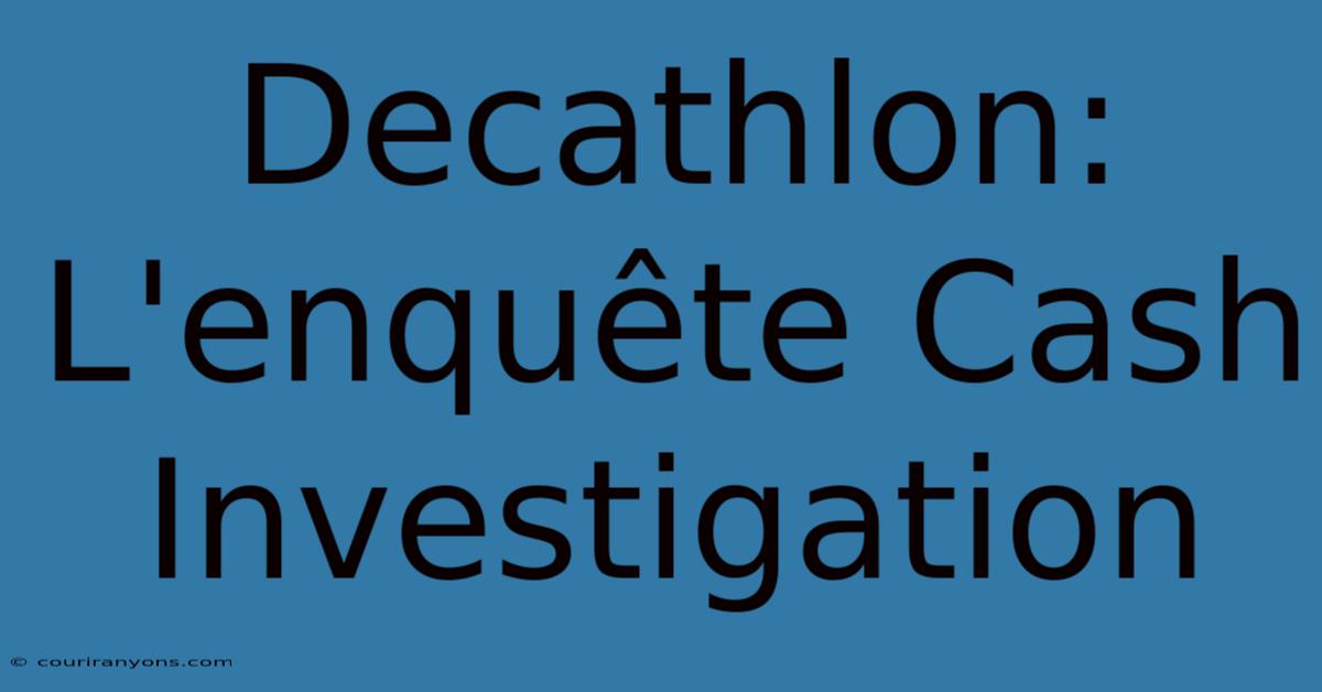 Decathlon: L'enquête Cash Investigation