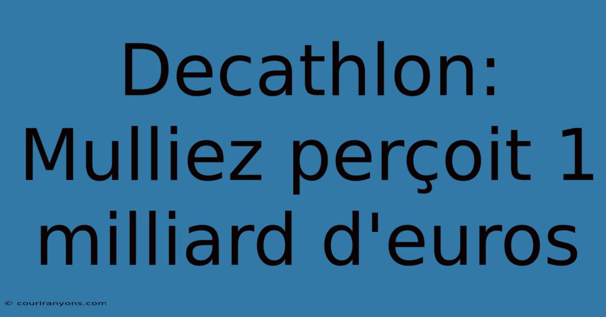 Decathlon: Mulliez Perçoit 1 Milliard D'euros