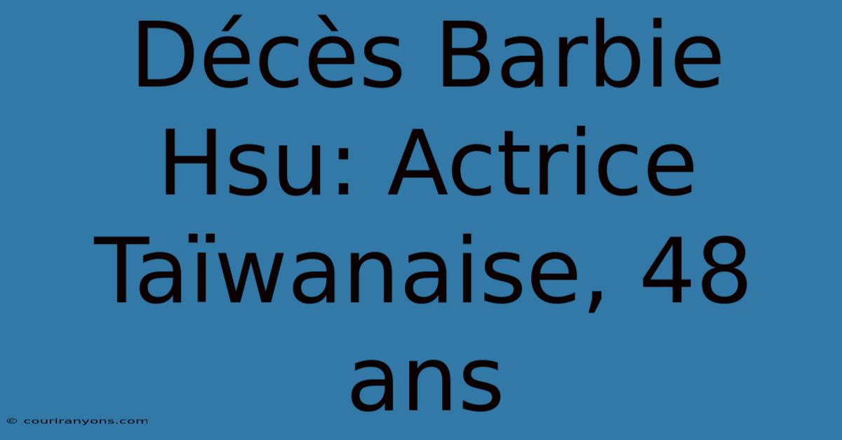 Décès Barbie Hsu: Actrice Taïwanaise, 48 Ans