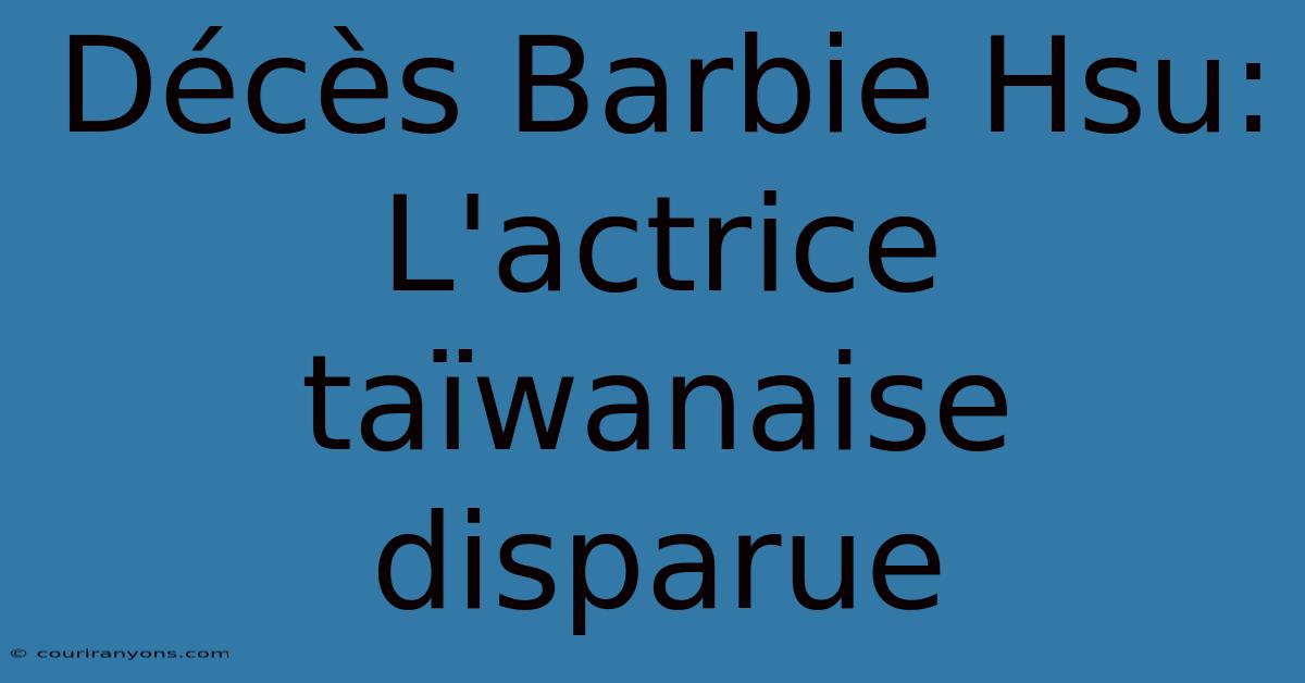 Décès Barbie Hsu: L'actrice Taïwanaise Disparue