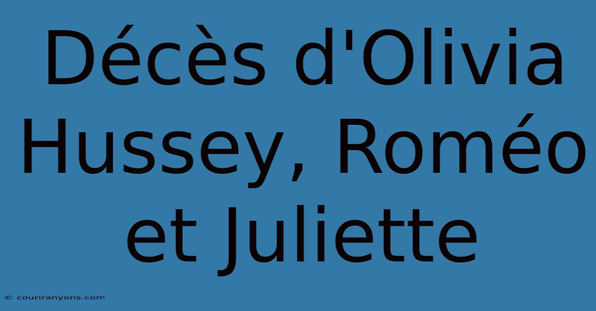 Décès D'Olivia Hussey, Roméo Et Juliette