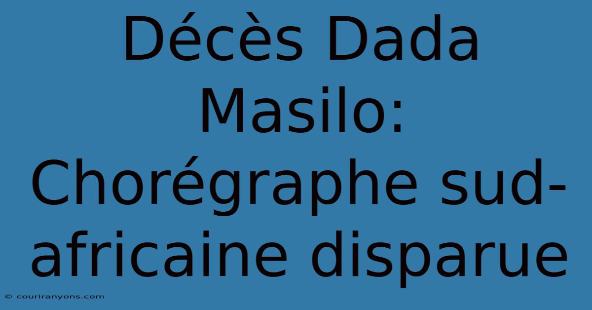 Décès Dada Masilo: Chorégraphe Sud-africaine Disparue