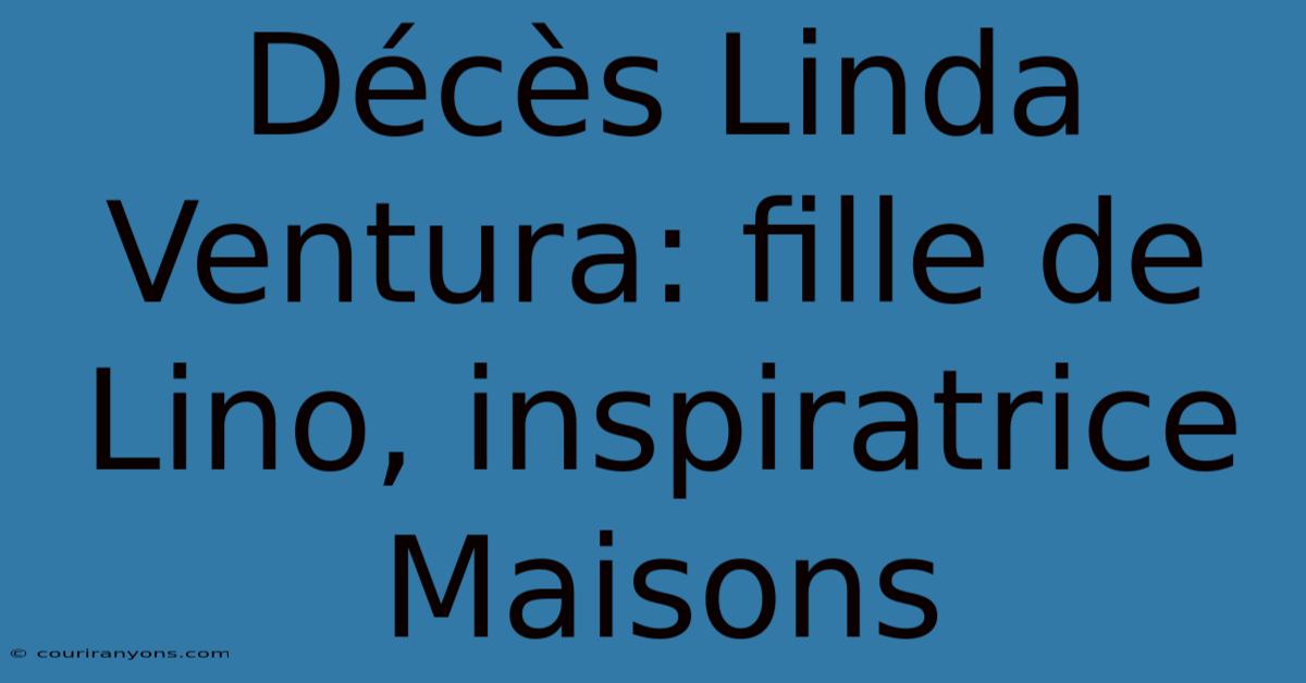 Décès Linda Ventura: Fille De Lino, Inspiratrice Maisons