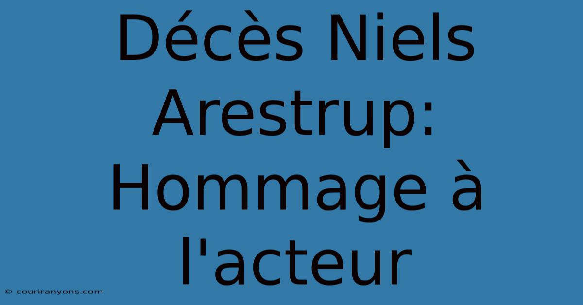 Décès Niels Arestrup: Hommage À L'acteur