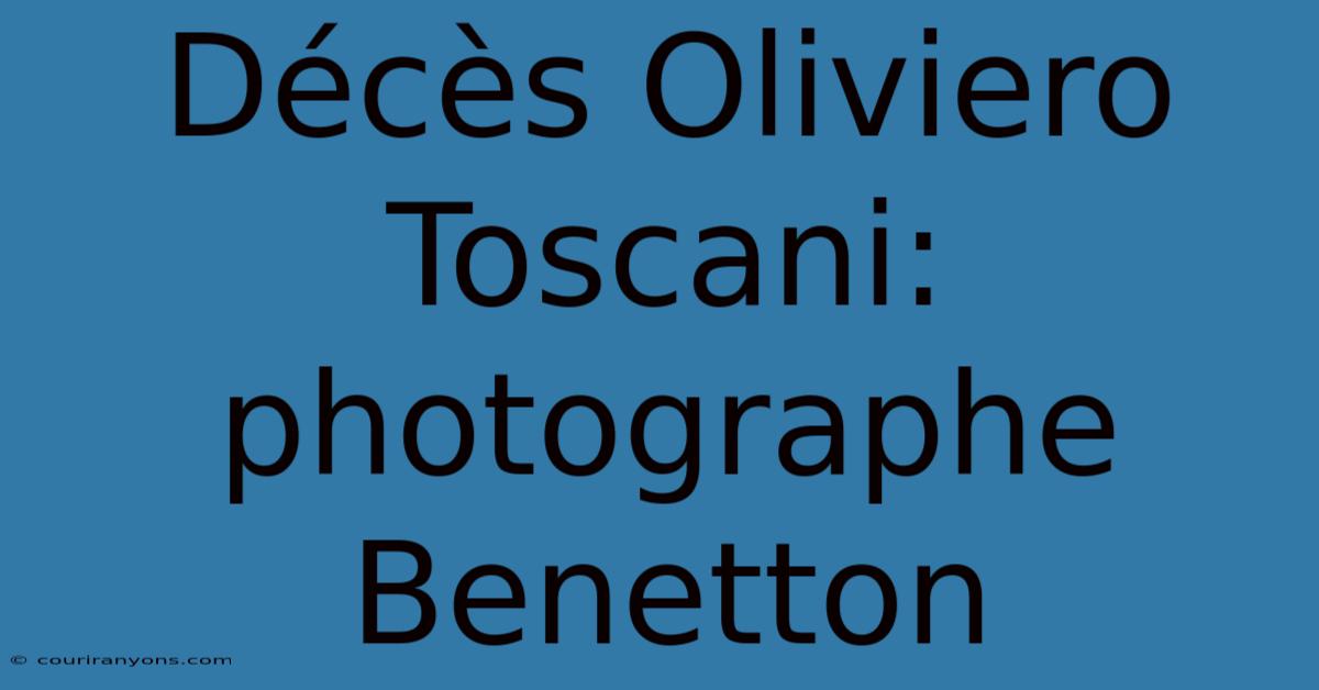 Décès Oliviero Toscani: Photographe Benetton