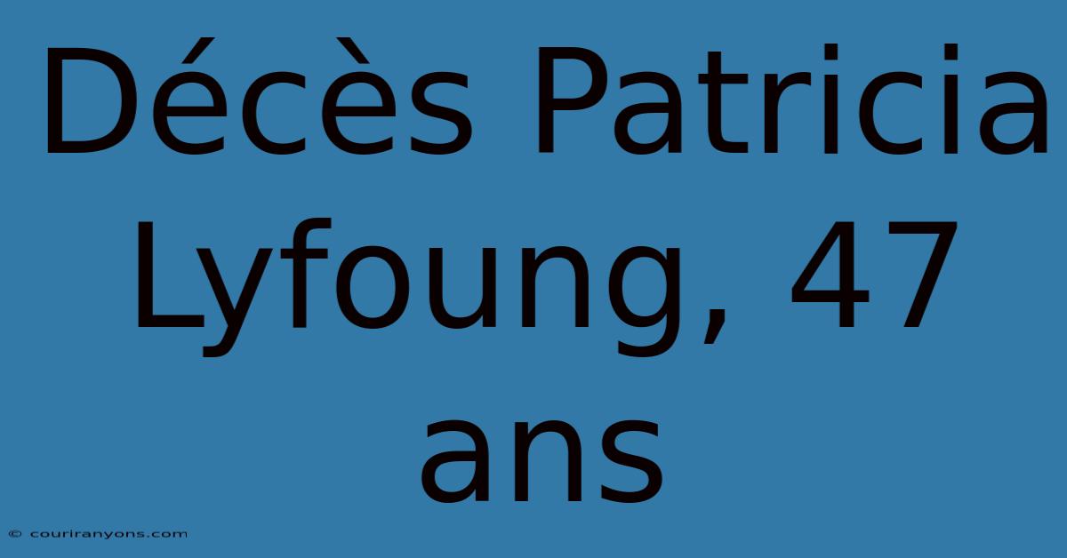 Décès Patricia Lyfoung, 47 Ans