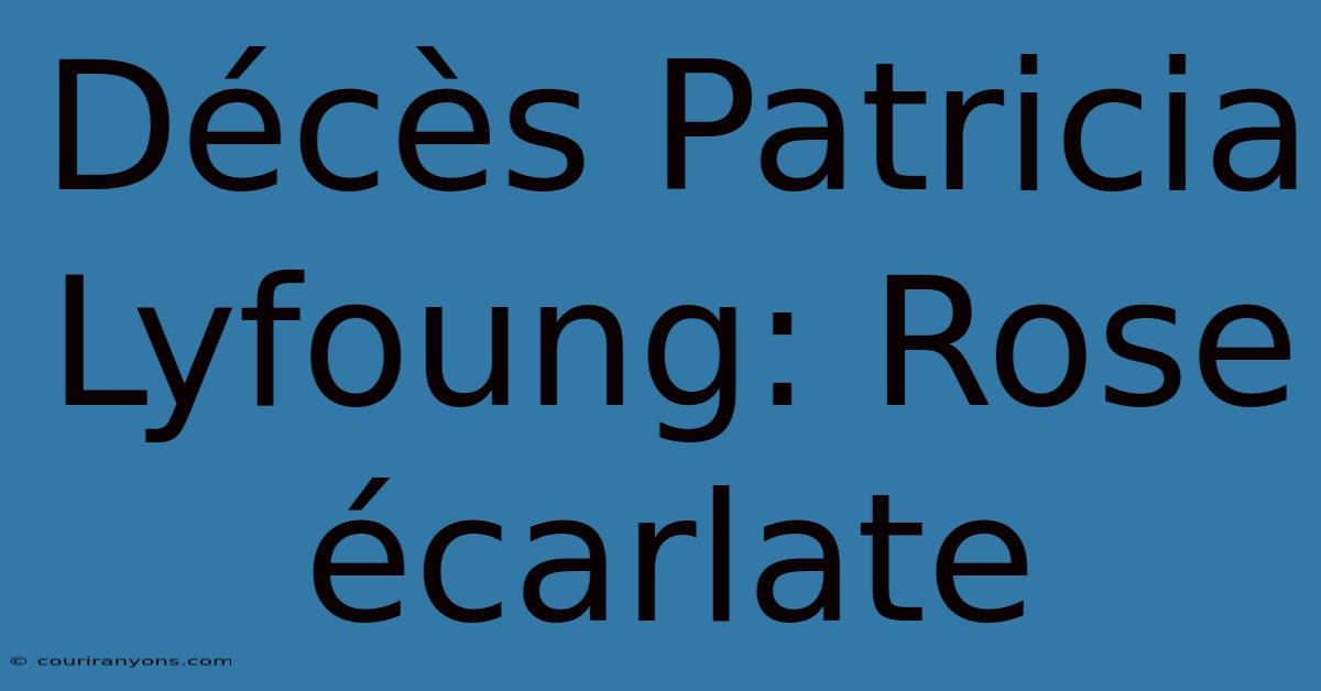 Décès Patricia Lyfoung: Rose Écarlate