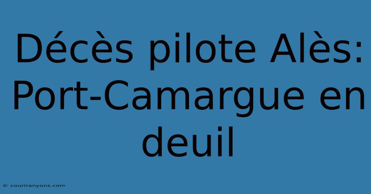 Décès Pilote Alès: Port-Camargue En Deuil