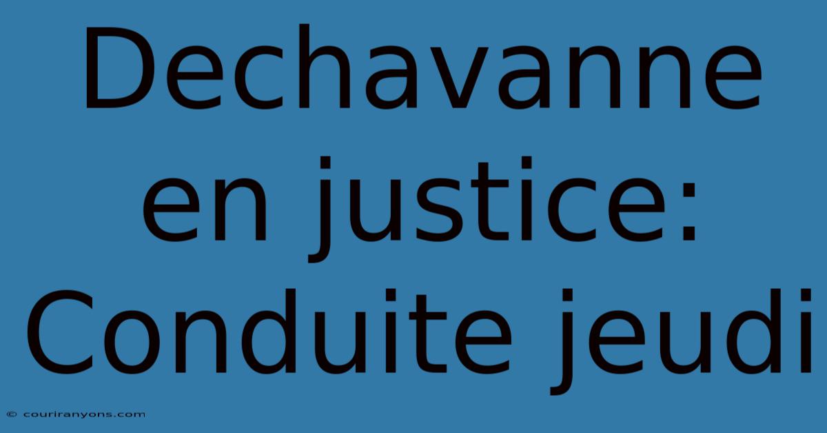 Dechavanne En Justice: Conduite Jeudi