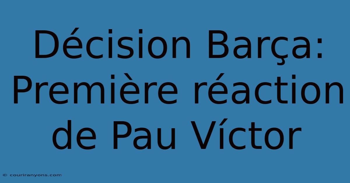 Décision Barça: Première Réaction De Pau Víctor