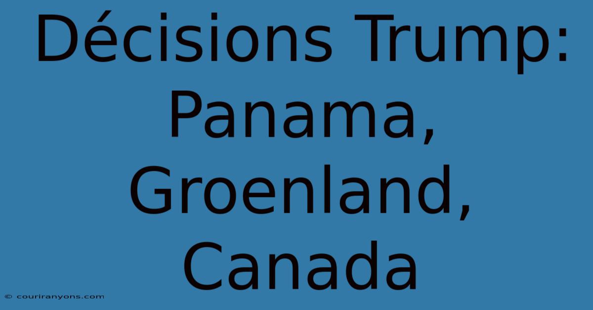 Décisions Trump: Panama, Groenland, Canada