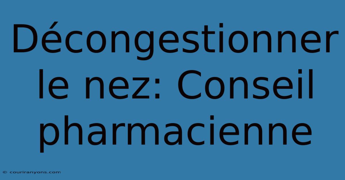 Décongestionner Le Nez: Conseil Pharmacienne