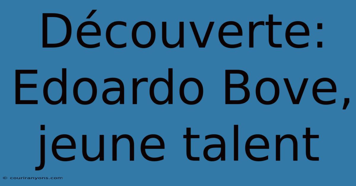 Découverte: Edoardo Bove, Jeune Talent