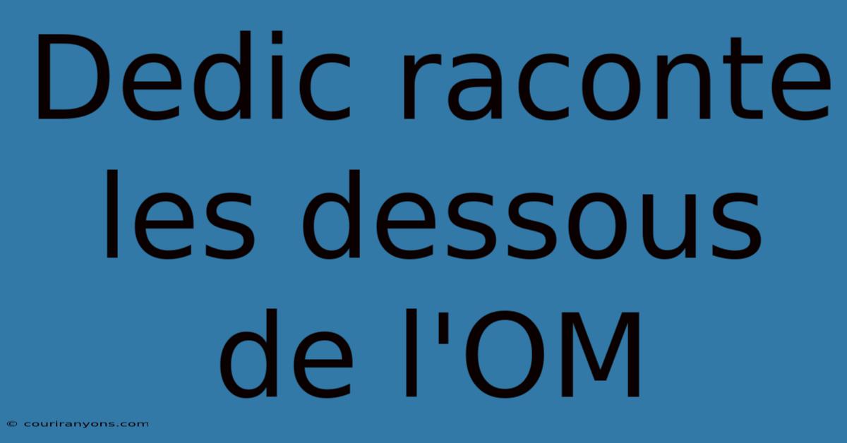 Dedic Raconte Les Dessous De L'OM