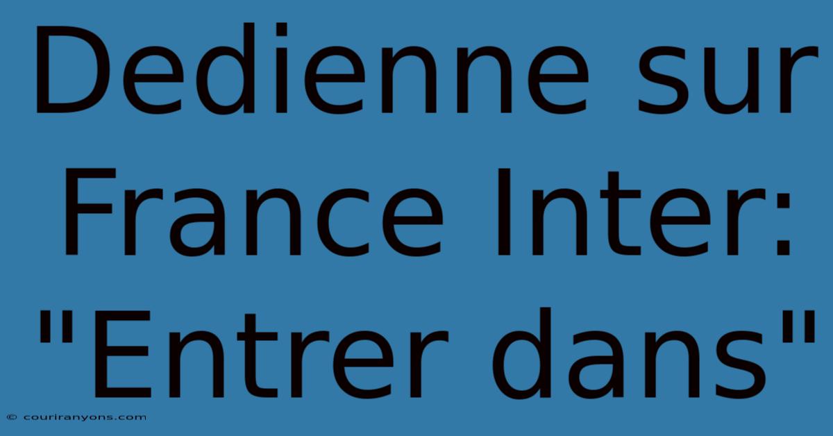 Dedienne Sur France Inter:  