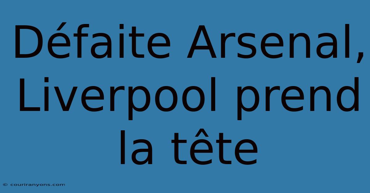 Défaite Arsenal, Liverpool Prend La Tête