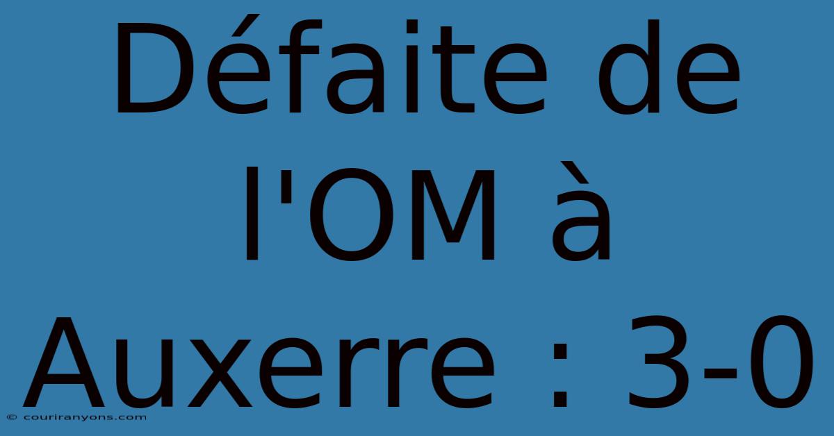 Défaite De L'OM À Auxerre : 3-0