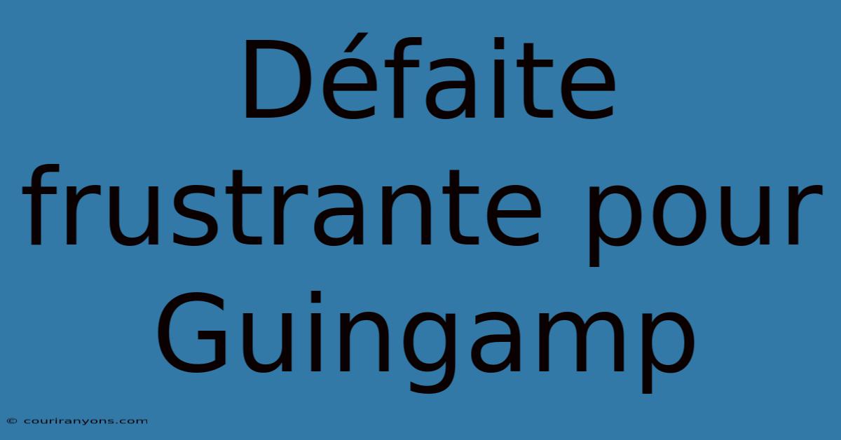 Défaite Frustrante Pour Guingamp