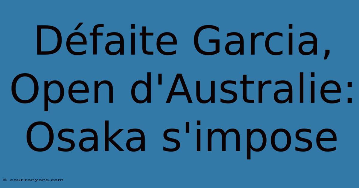 Défaite Garcia, Open D'Australie: Osaka S'impose