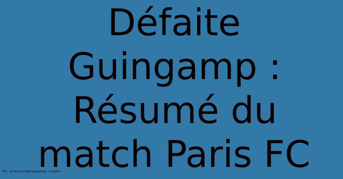 Défaite Guingamp : Résumé Du Match Paris FC